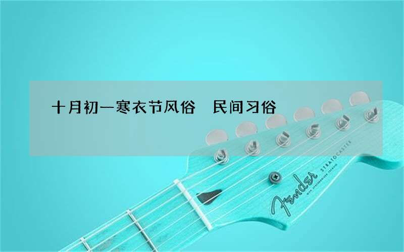 十月初一寒衣节风俗 民间习俗